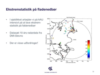 Ekstremstatistik på fladenedbør
• I øjeblikket arbejder vi på AAU
intensivt på at lave ekstrem-
statistik på faldenedbør
•...