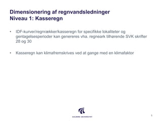 Dimensionering af regnvandsledninger
Niveau 1: Kasseregn
• IDF-kurver/regnrækker/kasseregn for specifikke lokaliteter og
g...