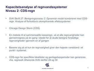 Kapacitetsanalyse af regnvandssystemer
Niveau 2: CDS-regn
• SVK Skrift 27: Beregningsniveau 2. Dynamisk model kombineret m...