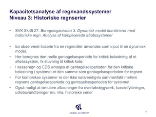 Kapacitetsanalyse af regnvandssystemer
Niveau 3: Historiske regnserier
• SVK Skrift 27: Beregningsniveau 3. Dynamisk model...