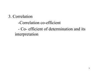 3. Correlation
-Correlation co-efficient
- Co- efficient of determination and its
interpretation
5
 