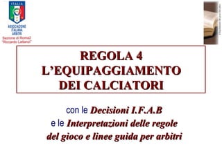 REGOLA 4 L’EQUIPAGGIAMENTO DEI CALCIATORI con le  Decisioni I.F.A.B e le  Interpretazioni delle regole del gioco e linee guida per arbitri 