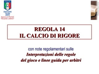 REGOLA 14 IL CALCIO DI RIGORE con note regolamentari sulle  Interpretazioni delle regole del gioco e linee guida per arbitri 