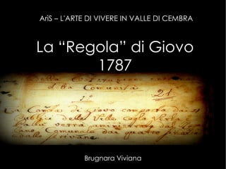ArìS – L'ARTE DI VIVERE IN VALLE DI CEMBRA



La “Regola” di Giovo
       1787




            Brugnara Viviana
 