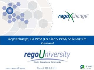 www.regoconsulting.com Phone: 1-888-813-0444
RegoXchange, CA PPM (CA Clarity PPM) Solutions On
Demand
 