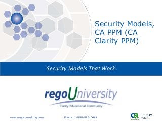 www.regoconsulting.com Phone: 1-888-813-0444
Security Models That Work
Security Models,
CA PPM (CA
Clarity PPM)
 