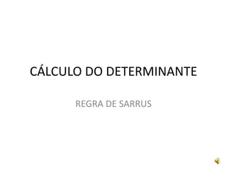 CÁLCULO DO DETERMINANTE
REGRA DE SARRUS
 