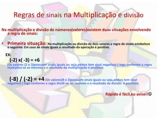 Regras de sinais na Multiplicação e divisão
Na multiplicação e divisão de números(valores)existem duas situações envolvend...