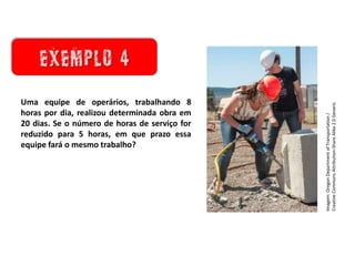 Matemática, 7º Ano do Ensino Fundamental
Proporção: regra de três simples – resolução de situações problema
Existem algumas
maneiras de analisarmos
esses resultados: as
medidas de tendência
central.
Ela é um ramo
importantíssimo da Matemática,
onde representamos as
informações de uma pesquisa por
meio de tabelas e gráficos.
Uma equipe de operários, trabalhando 8
horas por dia, realizou determinada obra em
20 dias. Se o número de horas de serviço for
reduzido para 5 horas, em que prazo essa
equipe fará o mesmo trabalho?
Imagem:
Oregon
Department
of
Transportation
/
Creative
Commons
Attribution-Share
Alike
2.0
Generic
 