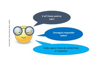 Matemática, 7º Ano do Ensino Fundamental
Proporção: regra de três simples – resolução de situações problema
Existem algumas
maneiras de analisarmos
esses resultados: as
medidas de tendência
central.
Ela é um ramo
importantíssimo da Matemática,
onde representamos as
informações de uma pesquisa por
meio de tabelas e gráficos.
E aí? Como você se
saiu?
Conseguiu responder
todas?
Então, agora é hora de conferirmos
as respostas!
Imagem:
Tango!
Desktop
Project
/
Public
Domain
 