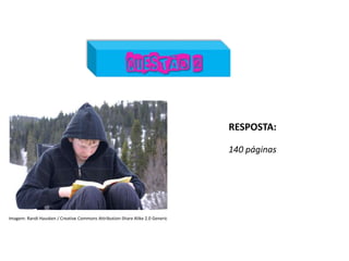 Matemática, 7º Ano do Ensino Fundamental
Proporção: regra de três simples – resolução de situações problema
RESPOSTA:
140 páginas
Imagem: Randi Hausken / Creative Commons Attribution-Share Alike 2.0 Generic
 