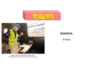 Matemática, 7º Ano do Ensino Fundamental
Proporção: regra de três simples – resolução de situações problema
RESPOSTA:
4 horas
Imagem: NATO Training Mission-Afghanistan /
Creative Commons Attribution-Share Alike 2.0 Generic
 