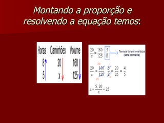 Montando a proporção e
resolvendo a equação temos:
 