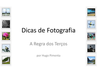 Dicas de Fotografia
  A Regra dos Terços

     por Hugo Pimenta
 