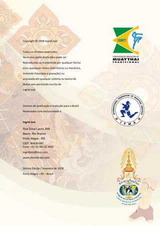 1
Copyright © 2008 Ingrid Jost
Todos os direitos reservados.
Nenhuma parte desta obra pode ser
Reproduzida ou transmitida por qualquer forma
e/ou quaisquer meios (eletrônicos ou mecânico,
incluindo fotocópia e gravação) ou
arquivada em qualquer sistema ou banco de
dados sem permissão escrita de
Ingrid Jost.
Direitos de publicação e tradução para o Brasil
Reservados com exclusividade a
Ingrid Jost
Rua Dona Laura, 646
Bairro Rio Branco
Porto Alegre - RS
CEP 90430-091
Fone: +55 51 98110-3663
ingridjost@msn.com
www.cbmttbrasil.com
Sétima Edição / fevereiro de 2019
Porto Alegre – RS – Brasil
 