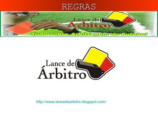 http://www.lancedearbitro.blogspot.com/ REGRAS 