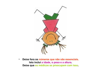 Deixe fora os  números que não são essenciais.  Isto inclui  a idade, o peso e a altura .  Deixe que  os médicos se preocupem com isso .   