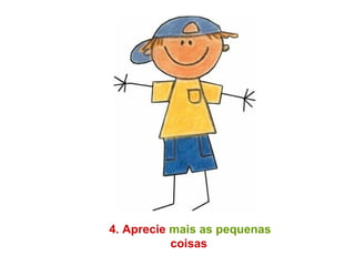4. Aprecie   mais as pequenas   coisas   