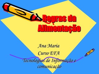 Regras da Alimentação Ana Maria  Curso EFA  Tecnologias de Informação e comunicação 