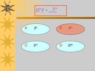 A 2 9 (2 7 ) 2  = ___ B 2 14 D 27 2 C 2 72 2 14 