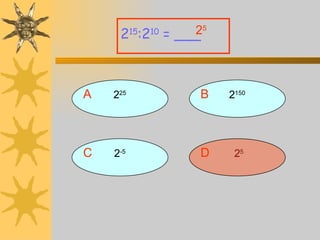 A 2 25 2 15 :2 10  = ___ B 2 150 D   2 5 C 2 -5 2 5 
