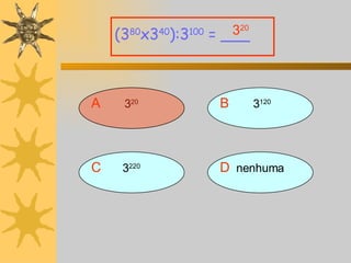 A 3 20 (3 80 x3 40 ):3 100  = ___ B   3 120 D nenhuma C 3 220 3 20 