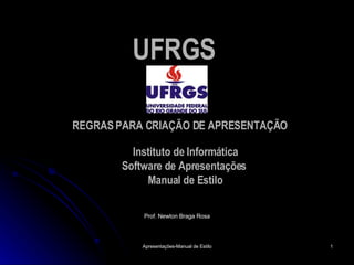 UFRGS   ,[object Object],REGRAS PARA CRIAÇÃO DE APRESENTAÇÃO Instituto de Informática Software de Apresentações  Manual de Estilo 
