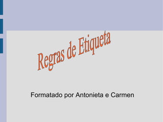 Formatado por Antonieta e Carmen Regras de Etiqueta 