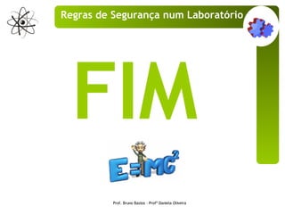 FIM Prof. Bruno Bastos – Profª Daniela Oliveira Regras de Segurança num Laboratório 