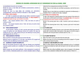 REGRAS DE VOLEIBOL APROVADAS NO 31º CONGRESSO DA FIVB em DUBAI, 2008

as penalidades de acordo com as regras.                                              determine the consequences according to the Rules:
6.1.2.1 Se duas ou mais faltas são cometidas sucessivamente, somente a               6.1.2.1 If two or more faults are committed successively, only the first one is
primeira é contada.                                                                  counted.
6.1.2.2 Se duas ou mais faltas são cometidas por adversários,                        6.1.2.2 If two or more faults are committed by opponents simultaneously, a
simultaneamente, uma FALTA DUPLA é marcada e o “rally” repetido.                     DOUBLE FAULT is called and the rally is replayed.
                                                                              6.1.2
6.1.3 Rally e rally completo                                                         6.1.3 Rally and completed rally
                                                                             D11(23)
      Um “rally” é a seqüência de ações de jogo desde o momento do golpe             A rally is the sequence of playing actions from the moment of the service hit
do saque pelo sacador até a bola estar fora de jogo. Um rally completo é a           by the server until the ball is out of play. A completed rally is the sequence
seqüência de ações de jogo, que resultam num ponto.                                  of playing actions which results in the award of a point.
                                                                             8.1, 8.2
6.1.3.1     Se a equipe sacadora vence o “rally”, ela marca um ponto e               6.1.3.1 if the serving team wins a rally, it scores a point and continues to
continua a sacar;                                                                    serve;
6.1.3.2     Se a equipe receptora vence o “rally”, ela marca um ponto e deve         6.1.3.2 if the receiving team wins a rally, it scores a point and it must serve
ser a próxima a sacar.                                                               next.
6.2 PARA GANHAR UM SET                                                       D11(9) 6.2 TO WIN A SET

      Um set (exceto o decisivo, 5º set) é vencido pela equipe que primeiro 6.3.2 A set (except the deciding, 5th set) is won by the team which first scores 25
marcar 25 pontos com uma diferença mínima de 2 pontos. Em caso de                    points with a minimum lead of two points. In the case of a 24-24 tie, play is
empate em 24 x 24, o jogo continua até que uma diferença de dois pontos              continued until a two-point lead is achieved (26-24; 27-25; …).
seja atingida (26 x 24, 27 x 25; ...).
6.3 PARA GANHAR A PARTIDA                                                    D11(9) 6.3 TO WIN THE MATCH

6.3.1 A partida é vencida pela equipe que vencer três sets.                    6.2 6.3.1 The match is won by the team that wins three sets.
6.3.2 Em caso de empate em 2 x 2 em sets, o set decisivo (5º) é jogado até 7.1, 6.3.2 In the case of a 2-2 tie, the deciding set (the 5th) is played to 15 points
                                                                             15.4.1
15 pontos com uma diferença mínima de dois pontos.                                   with a minimum lead of 2 points.
6.4 AUSÊNCIA E EQUIPE INCOMPLETA                                                     6.4 DEFAULT AND INCOMPLETE TEAM
6.4.1 Se uma equipe recusar-se a jogar, após ser intimada, ela é declarada           6.4.1 If a team refuses to play after being summoned to do so, it is declared
ausente e perde a partida com o resultado 0 x 3 para a partida e 0 x 25 para 6.2,6.3 in default and forfeits the match with the result 0-3 for the match and 0-25 for
cada set.                                                                            each set.
6.4.2 A equipe que, sem razão justificável, não se apresentar na quadra de           6.4.2 A team that, without justifiable reason, does not appear on the playing
jogo no horário, é declarada ausente com o mesmo resultado citado na Regra           court on time is declared in default with the same result as in Rule 6.4.1.
 