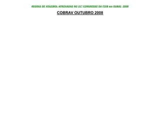 REGRAS DE VOLEIBOL APROVADAS NO 31º CONGRESSO DA FIVB em DUBAI, 2008


                 COBRAV OUTUBRO 2008
 