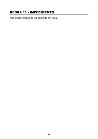 REGRA 11 - IMPEDIMENTO
Não existe infração de impedimento em futsal.




                                   44
 