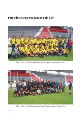 200
2006 - Encontro de Árbitros e Assistentes da Região Nordeste - Maceió - AL
2006 - Encontro de Árbitros e Assistentes da Região Nordeste - Maceió - AL
Fotos dos cursos realizados pela CBF
 