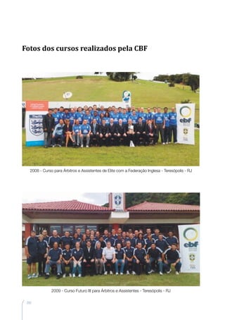 202
2008 - Curso para Árbitros e Assistentes de Elite com a Federação Inglesa - Teresópolis - RJ
2009 - Curso Futuro III para Árbitros e Assistentes - Teresópolis - RJ
Fotos dos cursos realizados pela CBF
 