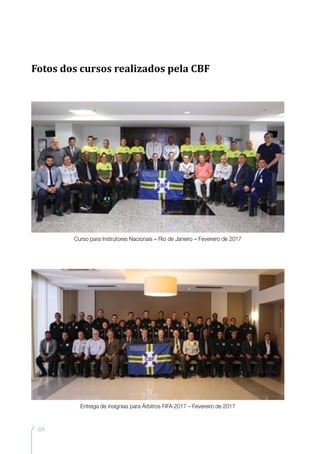 224
Curso para Instrutores Nacionais – Rio de Janeiro – Fevereiro de 2017
Entrega de insígnias para Árbitros FIFA 2017 – Fevereiro de 2017
Fotos dos cursos realizados pela CBF
 