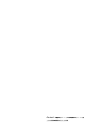 Dedicatóriaxxxxxxxxxxxxxxxxxxxxxxxxxxxxxx 
xxxxxxxxxxxxxxxxxxxxxxx 
 