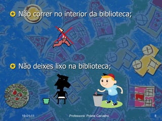    Não correr no interior da biblioteca;    Não deixes lixo na biblioteca; 19-01-11 Professora: Polete Carvalho 