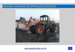 www.grupoincatep.com.br 15
REGRAS CARDINAIS DE OPERAÇÃO EFICIENTE
 