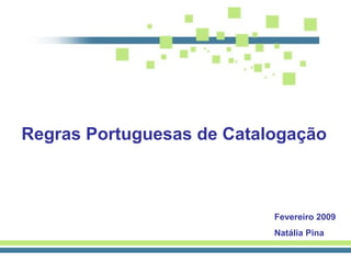 Regras Portuguesas de Catalogação Fevereiro 2009 Natália Pina 