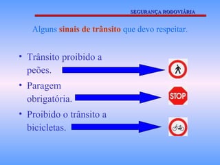 SEGURANÇA RODOVIÁRIA


   Alguns sinais de trânsito que devo respeitar.


• Trânsito proibido a
  peões.
• Paragem
  obrigatória.
• Proibido o trânsito a
  bicicletas.
 