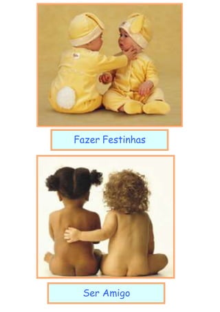 Fazer Festinhas
Ser Amigo
 