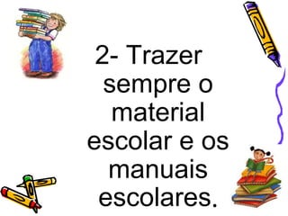2- Trazer
sempre o
material
escolar e os
manuais
escolares.
 