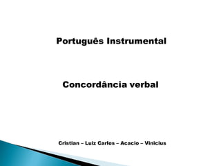 Português Instrumental Concordância   verbal Cristian – Luiz Carlos – Acacio – Vinicius  