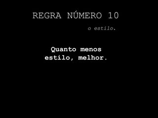 REGRA NÚMERO 10o estilo.Quanto menos estilo, melhor.