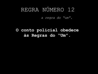 REGRA NÚMERO 12a regra do “um”.O conto policial obedece às Regras do “Um”. 