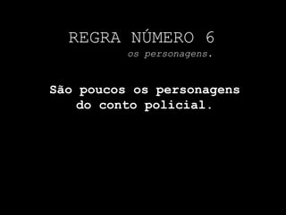 REGRA NÚMERO 6          os personagens.São poucos os personagens do conto policial.