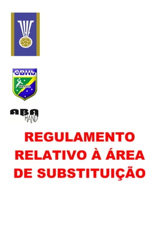 INTERNATIONAL
HANDBALL
FEDERATION
REGULAMENTO
RELATIVO À ÁREA
DE SUBSTITUIÇÃO
 