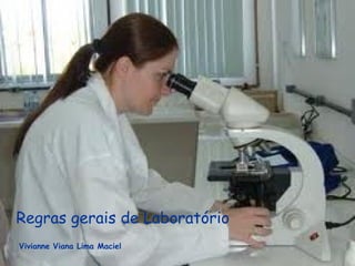Regras gerais de Laboratório
Vivianne Viana Lima Maciel
 