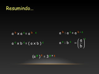 Resumindo…

a

b
c

c

xa =a

a

b+c

c

a xb =(axb)
p

q

c

(a ) = 3 p x q

b
c

: a c= a

a :b

c

b-c

a
= 
b

c

 
