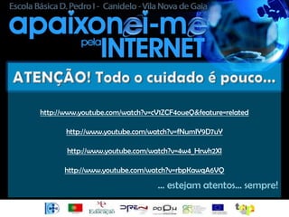 http://www.youtube.com/watch?v=cV1ZCF4oueQ&feature=related

       http://www.youtube.com/watch?v=fNumIY9D7uY

       http://www.youtube.com/watch?v=4w4_Hrwh2XI

      http://www.youtube.com/watch?v=rbpKawqA6VQ

                                … estejam atentos… sempre!
 
